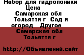 Набор для гидропоники  › Цена ­ 6 355 - Самарская обл., Тольятти г. Сад и огород » Другое   . Самарская обл.,Тольятти г.